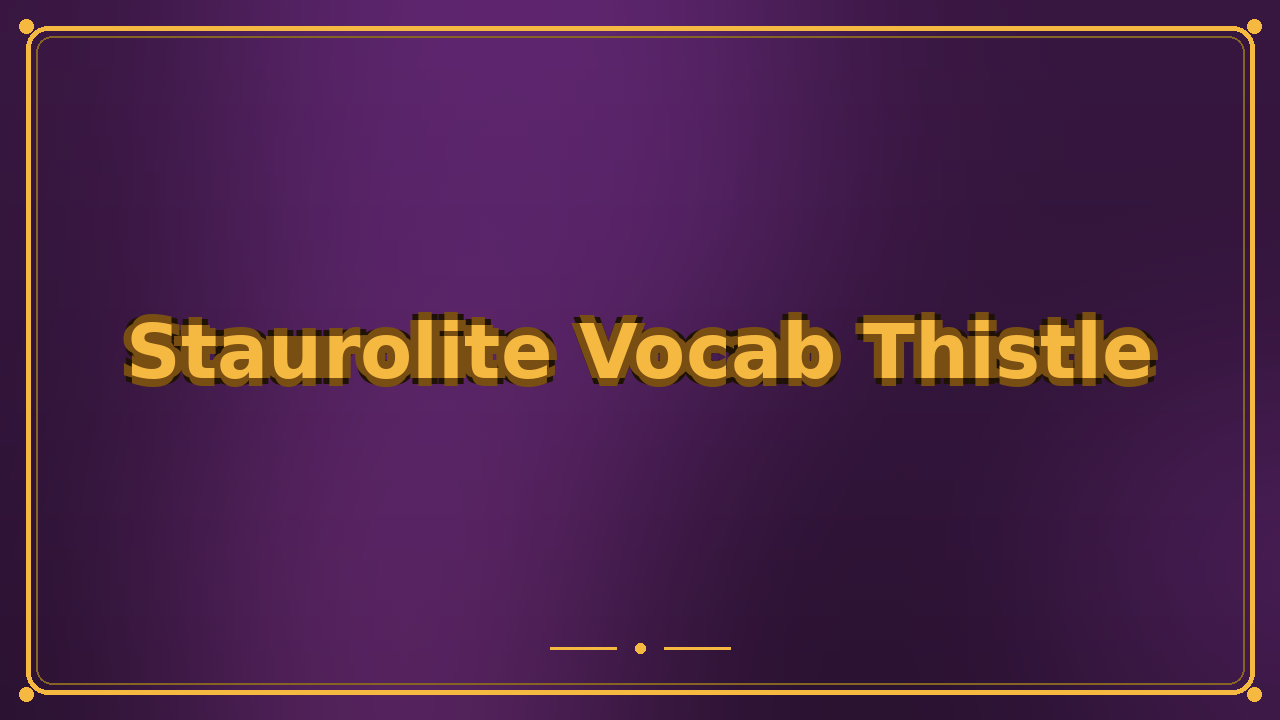 Staurolite Vocab Thistle