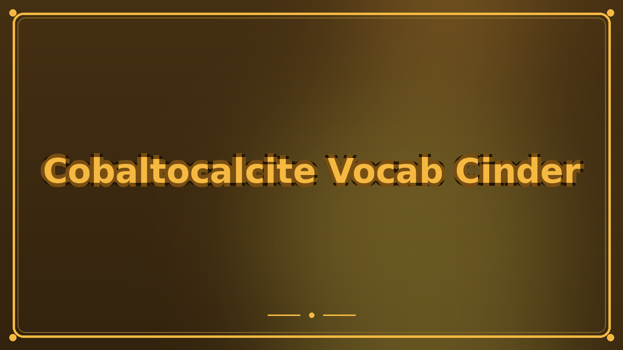 Cobaltocalcite Vocab Cinder