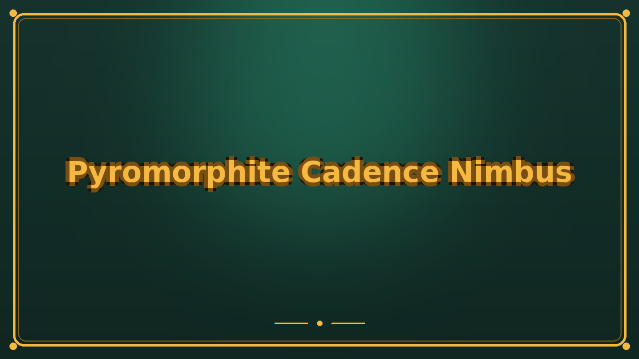 Pyromorphite Cadence Nimbus